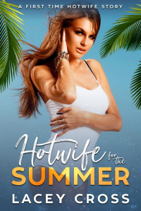 Lacey Cross — Hotwife for the Summer: A First Time Hotwife Story (Hotwife Starter Pack)