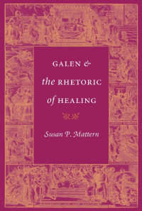 Susan P. Mattern — Galen and the Rhetoric of Healing