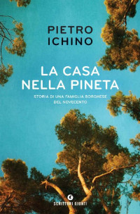 Pietro Ichino — La casa nella pineta: Storia di una famiglia borghese del Novecento (Italian Edition)