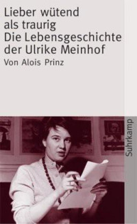 Prinz, Alois — Lieber wütend als traurig · Die Lebensgeschichte der Ulrike Meinhof