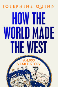 Josephine Quinn — How the World Made the West: A 4,000 Year History