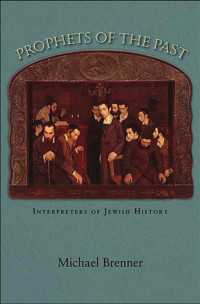 Michael Brenner — Prophets of the Past: Interpreters of Jewish History