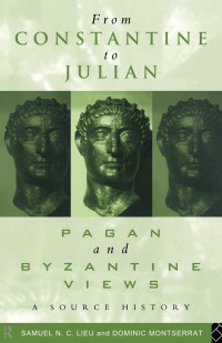 Samuel N. C. Lieu, Dominic Montserrat — From Constantine to Julian: Pagan and Byzantine Views: A Source History