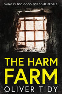 Oliver Tidy — The Harm Farm: Dying is too good for some people