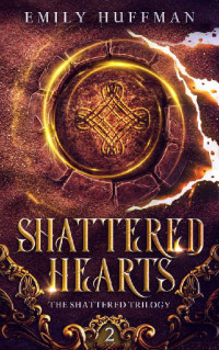 Emily Huffman — Shattered Hearts (The Shattered Trilogy Book 2)