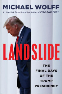 Michael Wolff — Landslide: The Final Days of the Trump Presidency