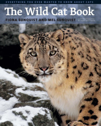 Sunquist, Fiona, Sunquist, Mel, Whittaker, Terry — The Wild Cat Book: Everything You Ever Wanted to Know About Cats