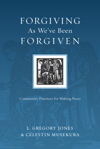 L. Gregory Jones;Clestin Musekura; — Forgiving As We've Been Forgiven