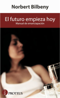 Norbert Bilbeny — El futuro empieza hoy. Manual de emancipación