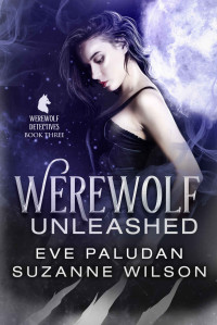 Eve Paludan & Suzanne Wilson — Werewolf Unleashed (The Werewolf Detectives Book 3)