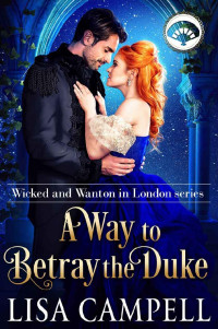 Lisa Campell — A Way to Betray the Duke: Historical Regency Romance (Wicked and Wanton in London Book 3)