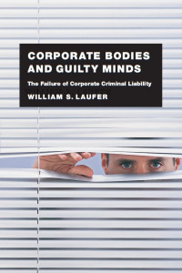 William S. Laufer — Corporate Bodies and Guilty Minds: The Failure of Corporate Criminal Liability