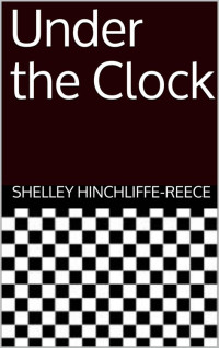 Hinchliffe-Reece, Shelley [Hinchliffe-Reece, Shelley] — Under the Clock