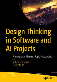 Robert Stackowiak, Tracey Kelly — Design Thinking in Software and AI Projects: Proving Ideas Through Rapid Prototyping