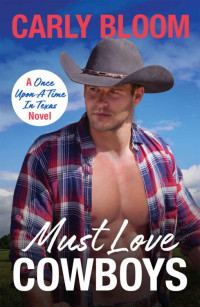 Carly Bloom — Must Love Cowboys: This steamy and heart-warming cowboy rom-com is a must-read! (Once Upon A Time In Texas)