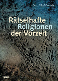 Ina Mahlstedt — Rätselhafte Religionen der Vorzeit