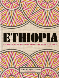 Yohanis Gebreyesus — Ethiopia: Recipes and Traditions From the Horn of Africa