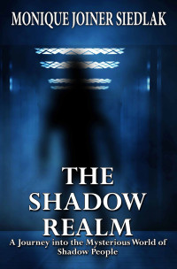 Monique Joiner Siedlak — The Shadow Realm: A Journey into the Mysterious World of Shadow People