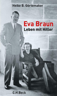 Görtemaker, Heike B. — Eva Braun: Leben mit Hitler