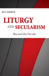 Joris Geldhof — Liturgy and Secularism: Beyond the Divide