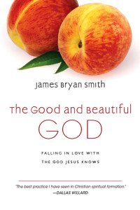 Smith, James Bryan.; — The Good and Beautiful God