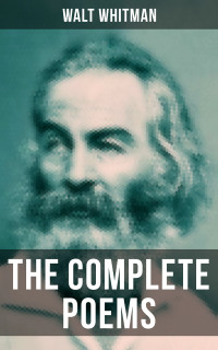 Walt Whitman — The Complete Poems of Walt Whitman