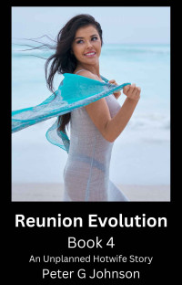 Peter G Johnson & Robert L — Reunion Evolution: Book 4: An Unplanned Hotwife Story