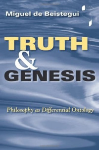 Miguel De Beistegui — Truth and Genesis: Philosophy as Differential Ontology