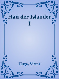 Hugo, Victor — Han der Isländer I