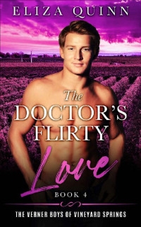 Eliza Quinn [Quinn, Eliza] — The Doctor’s Flirty Love (The Verner Boys of Vineyard Springs #4)