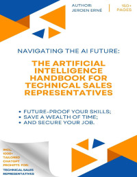 Erne, Jeroen — The Artificial Intelligence Handbook for Technical Sales Representatives: "Future-Proof Your Skills; Save a Wealth of Time; and Secure Your Job."