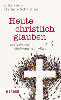 Knop, Julia;Schardien, Stefanie; — Heute christlich glauben