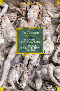 Лев Николаевич Гумилёв — Этногенез и биосфера Земли. В поисках вымышленного царства