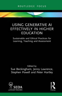 Sue Beckingham, Jenny Lawrence, Stephen Powell, Peter Hartley, (eds.) — Using Generative AI Effectively in Higher Education: Sustainable and Ethical Practices for Learning, Teaching and Assessment