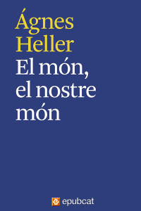 Ágnes Heller — El món, el nostre món