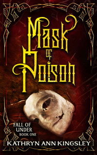 Kathryn Ann Kingsley — Mask of Poison (Fall of Under Book 1)