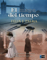 Félix J. Palma — El Mapa Del Tiempo