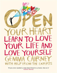 Cairney Gemma — Open your heart. Learn to love your life and love yourself