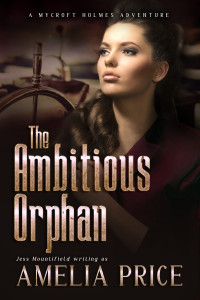 Mountifield, Jess & Price, Amelia — The Ambitious Orphan (Mycroft Holmes Adventures Book 6)