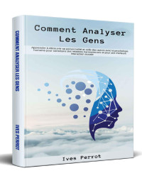 Ives Perrot — Comment analyser les gens: Apprendre à découvrir sa personnalité et celle des autres avec la psychologie humaine pour construire des relations harmonieuses ... interaction sociale (French Edition)