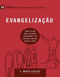 J Mack Stiles — Evangelização: Como criar uma cultura contagiante de evangelismo na igreja local (9Marcas)