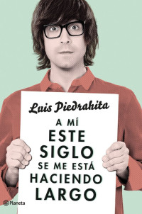 Luis Piedrahita — A mí este siglo se me está haciendo largo (Spanish Edition)
