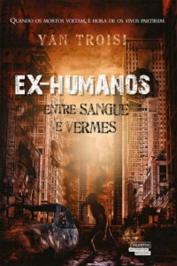 Yan Troisi [Troisi, Yan] — Ex-humanos - Entre sangue e vermes