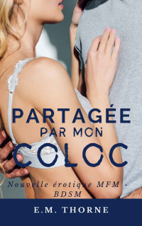 E.M. Thorne — Partagée par mon Coloc: Nouvelle érotique MFM - BDSM (French Edition)