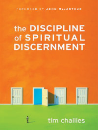 Tim Challies — The Discipline of Spiritual Discernment (Foreword by John MacArthur)