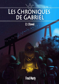 Fred Marty [Marty, Fred] — Les Chroniques de Gabriel : 2 - l'envol (French Edition)