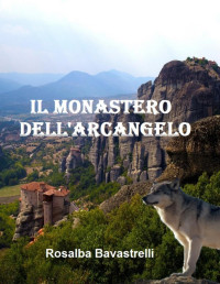 Bavastrelli, Rosalba — Il Monastero dell'Arcangelo (Italian Edition)