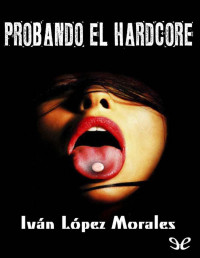 Iván López Morales — PROBANDO EL HARDCORE