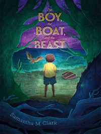 Samantha M. Clark [Clark, Samantha M.] — The Boy, the Boat, and the Beast