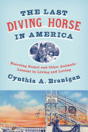 Branigan, Cynthia A. — The Last Diving Horse in America: Rescuing Gamal and Other Animals--Lessons in Living and Loving